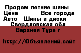 Продам летние шины › Цена ­ 8 000 - Все города Авто » Шины и диски   . Свердловская обл.,Верхняя Тура г.